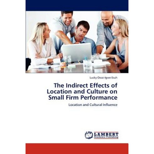 The Indirect Effects of Location and Culture on Small Firm Performance Paperback, LAP Lambert Academic Publishing