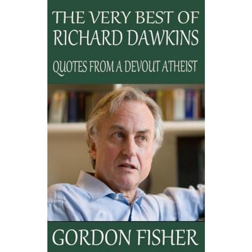 The Very Best of Richard Dawkins: Quotes from a Devout Atheist Paperback, Createspace Independent Publishing Platform