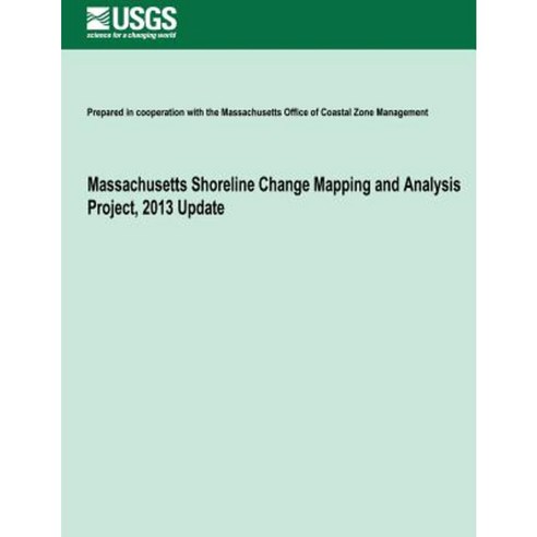 Massachusetts Shoreline Change Mapping and Analysis Project 2013 Update Paperback, Createspace