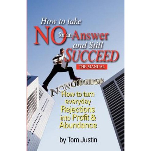 How to Take No for an Answer and Still Succeed: How to Turn Everyday Rejections Into Profit & Abundance Paperback, Command Press
