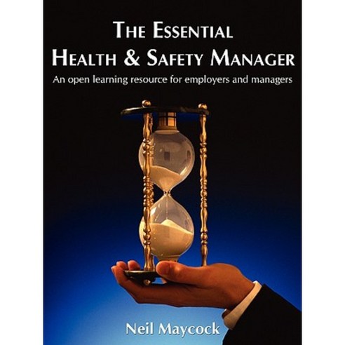 The Essential Health & Safety Manager: An Open Learning Resource for Employers and Managers Paperback, Authorhouse