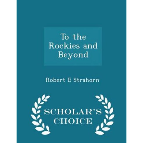 To the Rockies and Beyond - Scholar''s Choice Edition Paperback