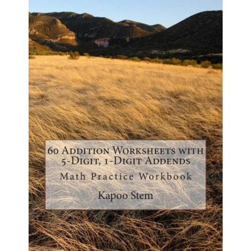 60 Addition Worksheets with 5-Digit 1-Digit Addends: Math Practice Workbook Paperback, Createspace Independent Publishing Platform