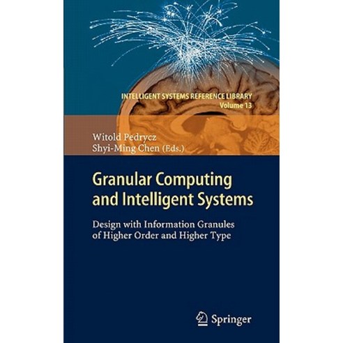 Granular Computing and Intelligent Systems: Design with Information Granules of Higher Order and Higher Type Hardcover, Springer