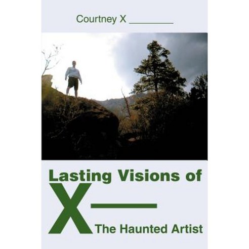 Lasting Visions of X--The Haunted Artist Paperback, iUniverse