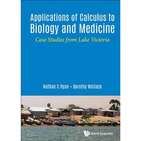 Applications of Calculus to Biology and Medicine: Case Studies from Lake Victoria Hardcover, World Scientific Publishing Company