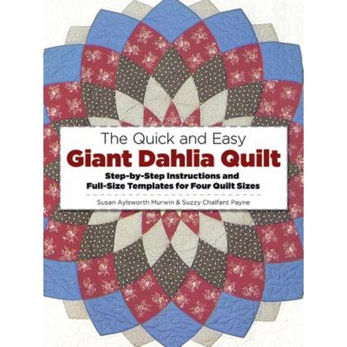 The Quick and Easy Giant Dahlia Quilt: Step-By-Step Instructions and Full-Size Templates for Four Quilt Sizes Paperback, Dover Publications