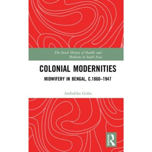 Colonial Modernities: Midwifery in Bengal C.1860-1947 Hardcover, Routledge Chapman & Hall