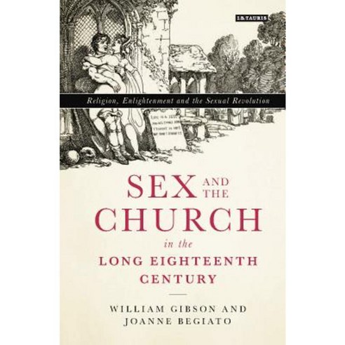 Sex and the Church in the Long Eighteenth Century: Religion Enlightenment and the Sexual Revolution Hardcover, I. B. Tauris & Company