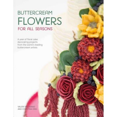Buttercream Flowers for All Seasons: A Year of Floral Cake Decorating Projects from the World''s Leading Buttercream Artists Paperback, Sewandso