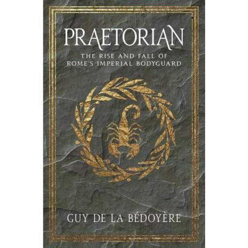 Praetorian: The Rise and Fall of Rome''s Imperial Bodyguard Paperback, Yale University Press