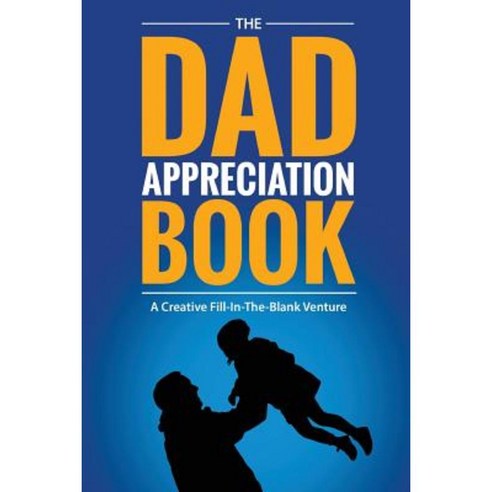The Dad Appreciation Book: A Creative Fill-In-The-Blank Venture - The Perfect Gift for Dad Paperback, Fitb Ventures