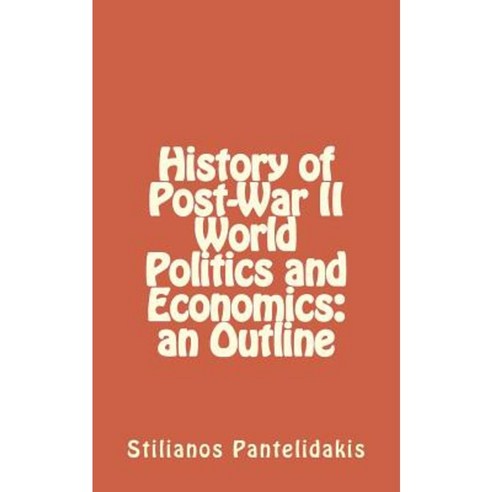 History of Post-War II World Politics and Economics: An Outline Paperback, Createspace Independent Publishing Platform