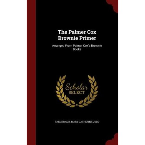 The Palmer Cox Brownie Primer: Arranged from Palmer Cox''s Brownie Books Hardcover, Andesite Press