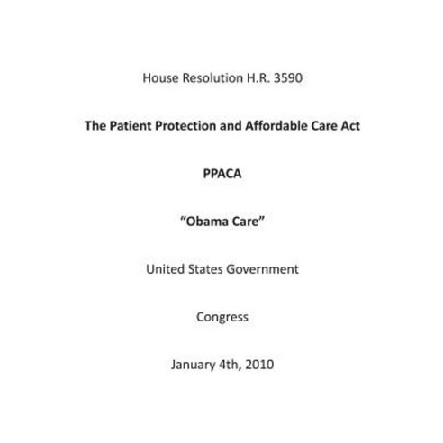 The Patient Protection and Affordable Care ACT Ppaca Obama Care Paperback, Createspace