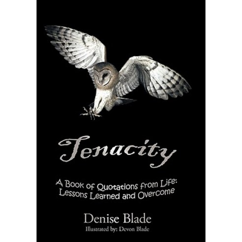 Tenacity: A Book of Quotations from Life: Lessons Learned and Overcome Hardcover, Authorhouse