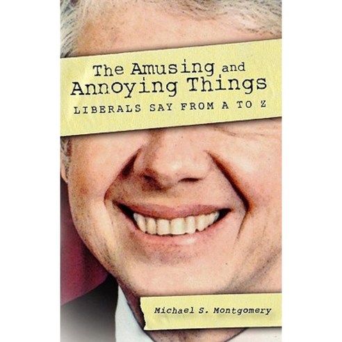 The Amusing and Annoying Things Liberals Say from A to Z Paperback, Createspace Independent Publishing Platform