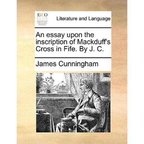 An Essay Upon the Inscription of Mackduff''s Cross in Fife. by J. C. Paperback, Gale Ecco, Print Editions