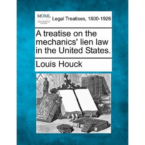 A Treatise on the Mechanics'' Lien Law in the United States. Paperback, Gale, Making of Modern Law