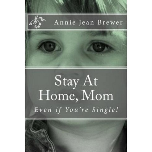 Stay at Home Mom: Even If You''re Single! Paperback, Createspace Independent Publishing Platform