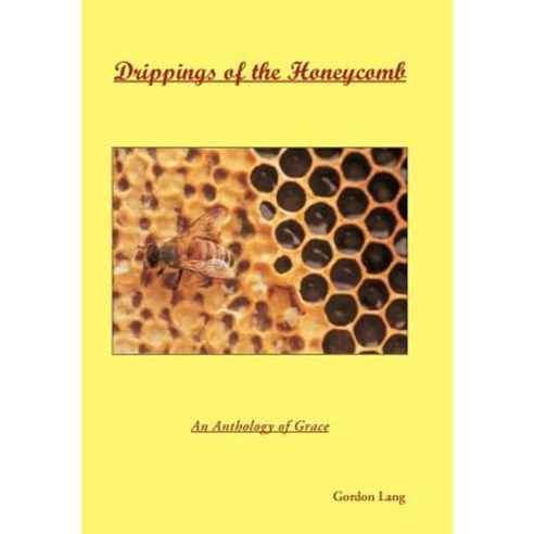 Drippings of the Honeycomb: An Anthology of Grace Hardcover, WestBow Press