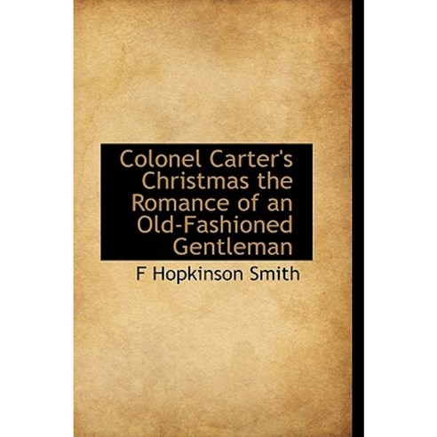 Colonel Carter''s Christmas the Romance of an Old-Fashioned Gentleman Hardcover, BiblioLife