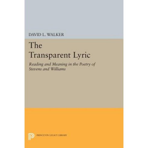 The Transparent Lyric: Reading and Meaning in the Poetry of Stevens and Williams Paperback, Princeton University Press