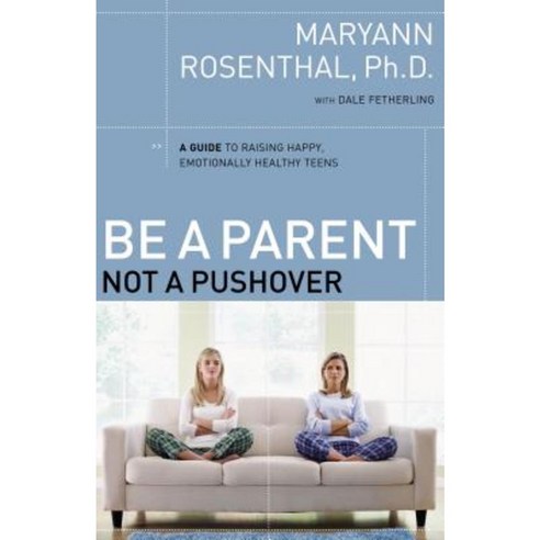 Be a Parent Not a Pushover: A Guide to Raising Happy Emotionally Healthy Teens Paperback, Thomas Nelson