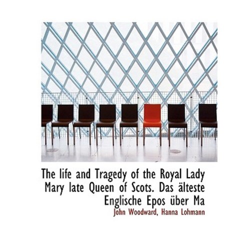 The Life and Tragedy of the Royal Lady Mary Late Queen of Scots. Das Lteste Englische Epos Ber Ma Paperback, BiblioLife