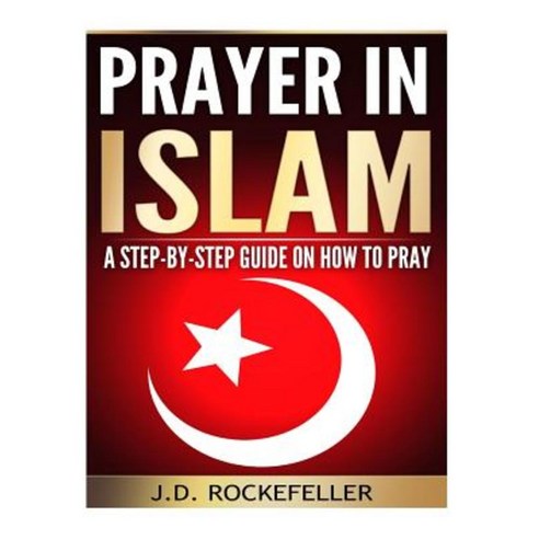 Prayer in Islam: A Step-By-Step Guide on How to Pray Paperback, Createspace Independent Publishing Platform
