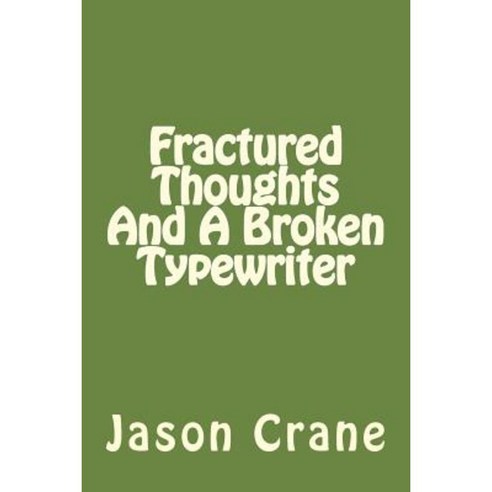 Fractured Thoughts and a Broken Typewriter Paperback, Createspace Independent Publishing Platform