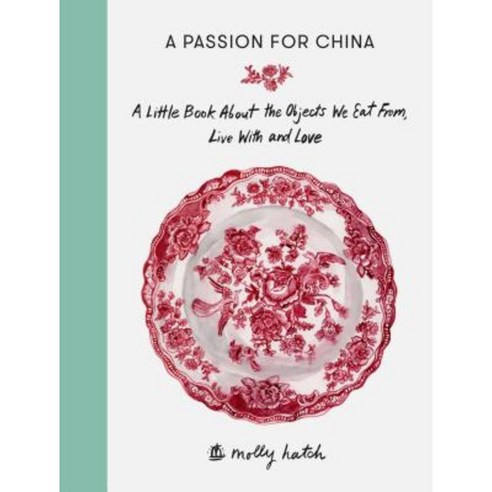 A Passion for China: A Little Book about the Objects We Eat From Live with and Love Hardcover, September Publishing