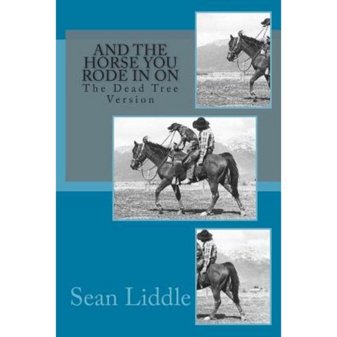 And the Horse You Rode in on: The Dead Tree Version Paperback, Createspace