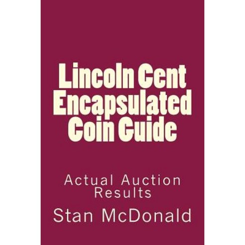 Lincoln Cent Encapsulated Coin Guide: Realized Certified Coin Values Paperback, Createspace Independent Publishing Platform