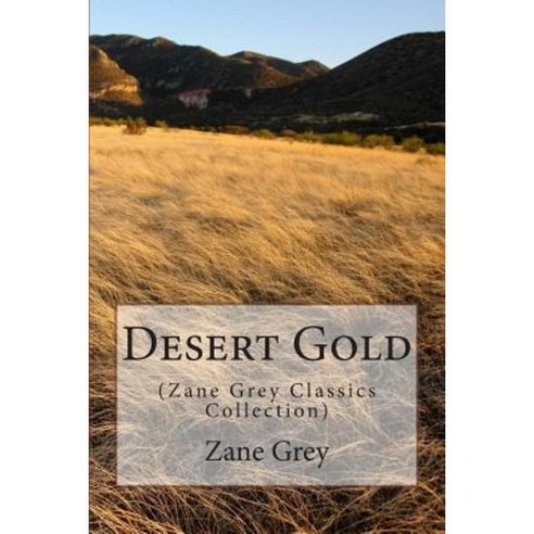 Desert Gold: (Zane Grey Classics Collection) Paperback, Createspace Independent Publishing Platform