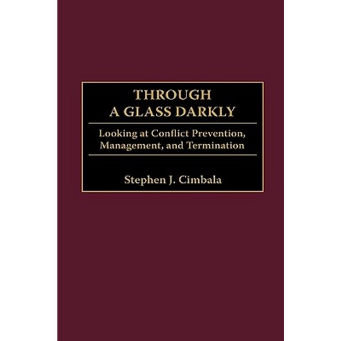Through a Glass Darkly: Looking at Conflict Prevention Management and Termination Hardcover, Praeger Publishers