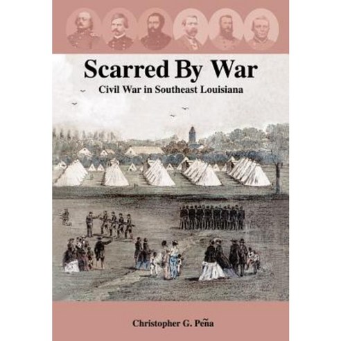 Scarred by War: Civil War in Southeast Louisiana Hardcover, Authorhouse