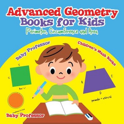 Advanced Geometry Books for Kids - Perimeter Circumference and Area Children''s Math Books Paperback, Baby Professor