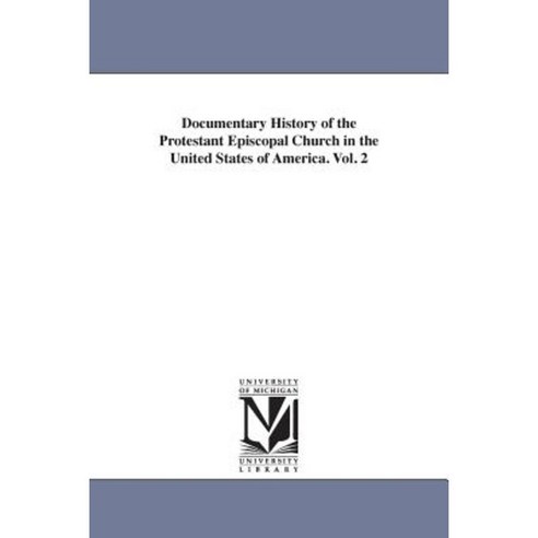 Documentary History of the Protestant Episcopal Church in the United States of America. Vol. 2 Paperback, University of Michigan Library