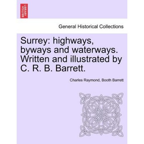 Surrey: Highways Byways and Waterways. Written and Illustrated by C. R. B. Barrett. Paperback, British Library, Historical Print Editions