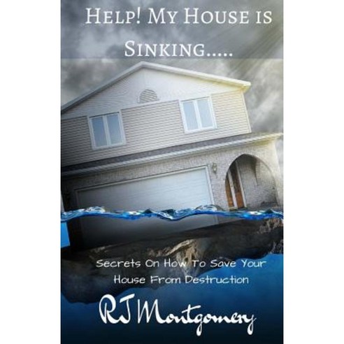 Help! My House Is Sinking...: Secrets on How to Save Your House from Destruction Paperback, Createspace Independent Publishing Platform