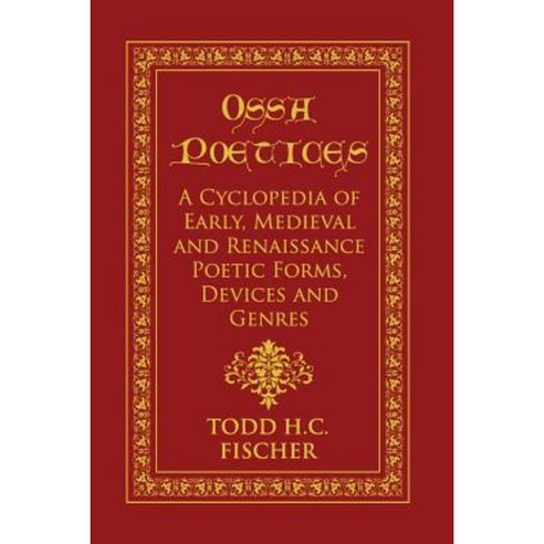 Ossa Poetices: A Cyclopedia of Early Medieval and Renaissance Poetic Forms Devices and Genres Paperback, Stonebunny Press
