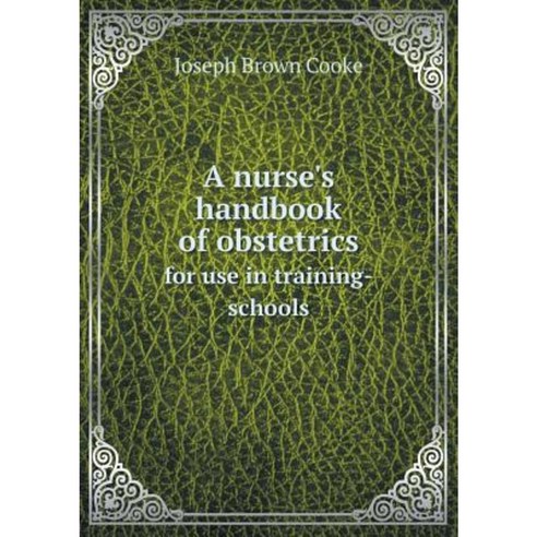 A Nurse''s Handbook of Obstetrics for Use in Training-Schools Paperback, Book on Demand Ltd.