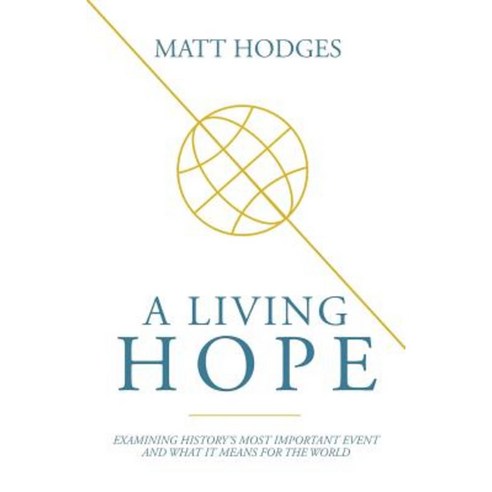 A Living Hope: Examining History''s Most Important Event and What It Means for the World Paperback, Lucid Books