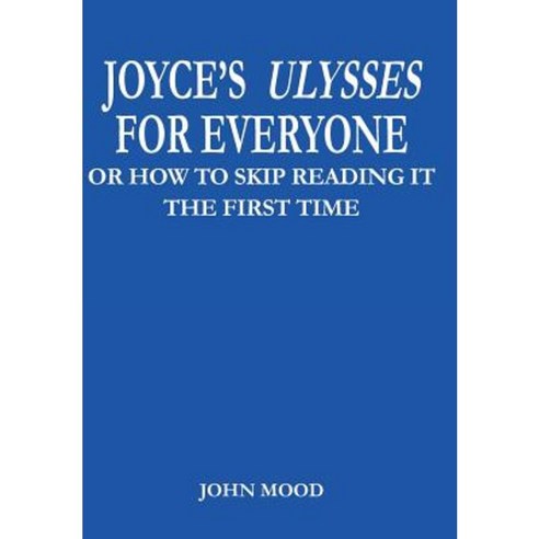 Joyce''s Ulysses for Everyone: Or How to Skip Reading It the First Time Hardcover, Authorhouse