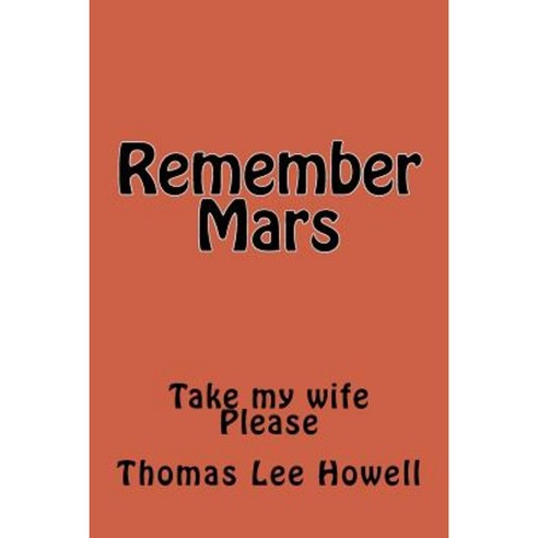 Remember Mars: Take My Wife. Please. Paperback, Createspace Independent Publishing Platform