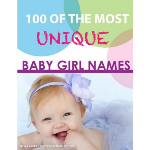100 of the Most Unique Baby Girl Names Paperback, Createspace Independent Publishing Platform