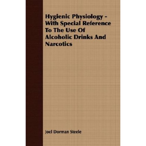 Hygienic Physiology - With Special Reference to the Use of Alcoholic Drinks and Narcotics Paperback, Frederiksen Press
