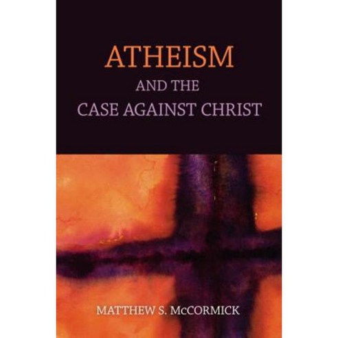 Atheism and the Case Against Christ Paperback, Prometheus Books