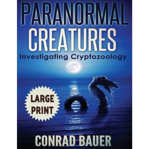 Paranormal Creatures ***Large Print Edition***: Investigating Cryptozoology Paperback, Createspace Independent Publishing Platform